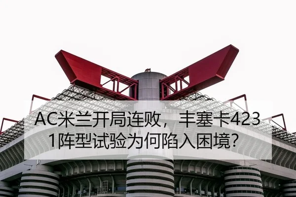 AC米兰开局连败，丰塞卡4231阵型试验为何陷入困境？