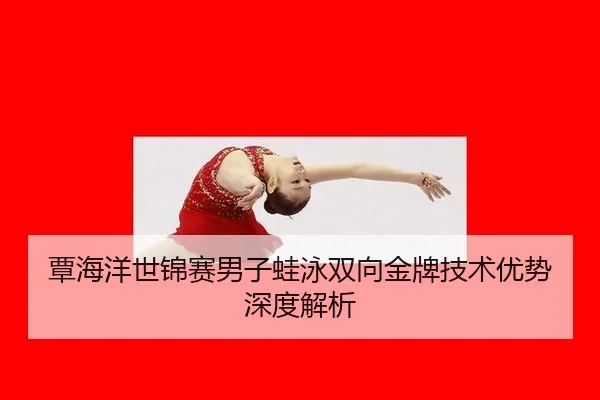 覃海洋世锦赛男子蛙泳双向金牌技术优势深度解析